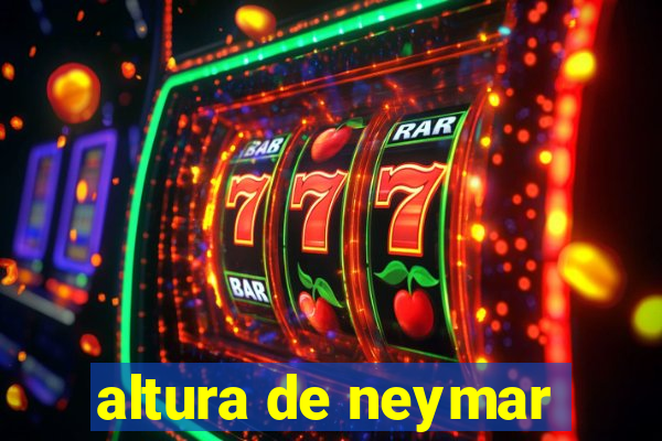 altura de neymar